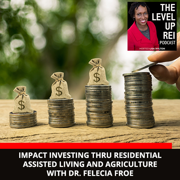 Impact Investing Thru Residential Assisted Living And Agriculture With Dr. Felecia Froe