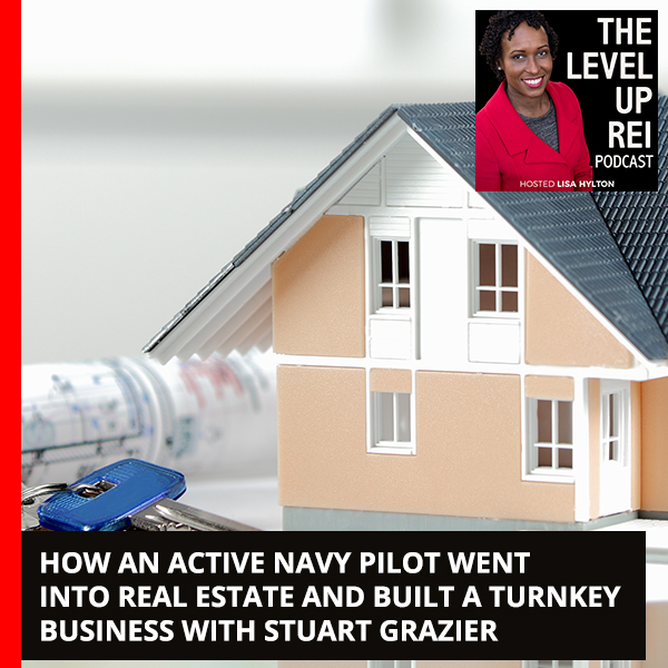 How An Active Navy Pilot Went Into Real Estate And Built A Turnkey Business With Stuart Grazier