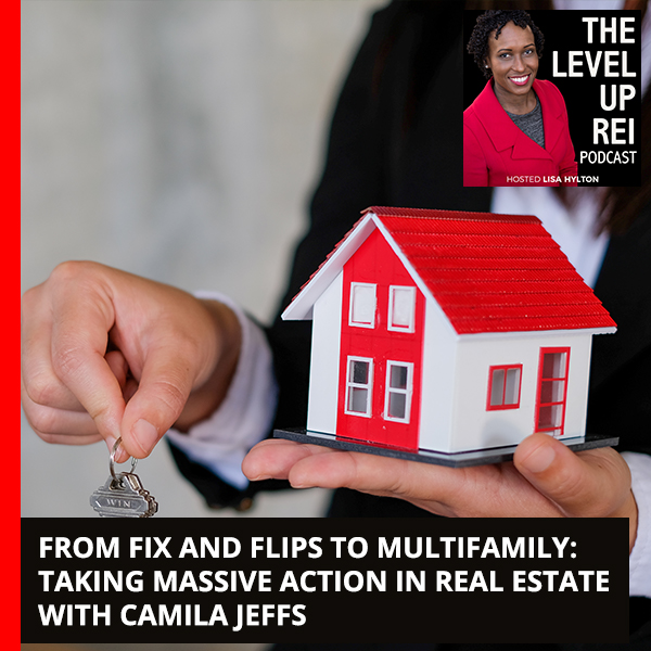 From Fix And Flips To Multifamily: Taking Massive Action In Real Estate With Camila Jeffs