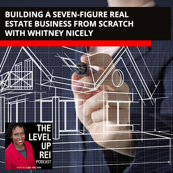 Building A Seven-Figure Real Estate Business From Scratch With Whitney Nicely