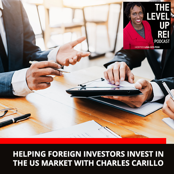 Helping Foreign Investors Invest in the US Market with Charles Carillo