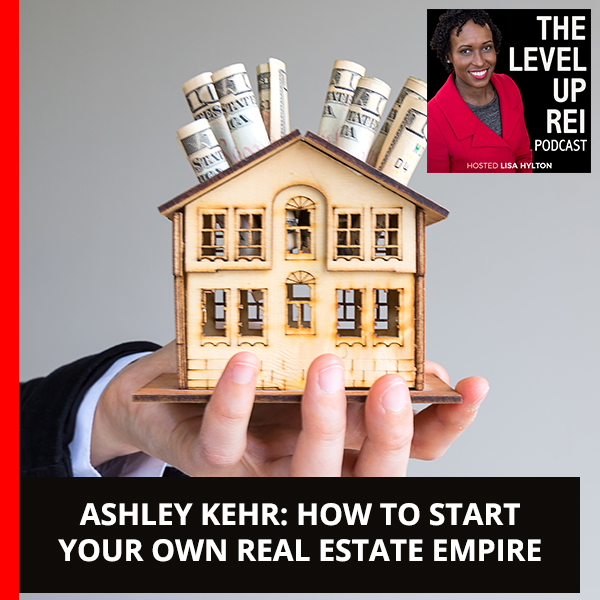 Ashley Kehr: How To Start Your Own Real Estate Empire