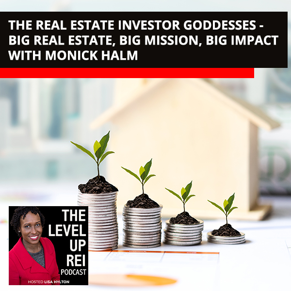 The Real Estate Investor Goddesses – Big Real Estate, Big Mission, Big Impact With Monick Halm