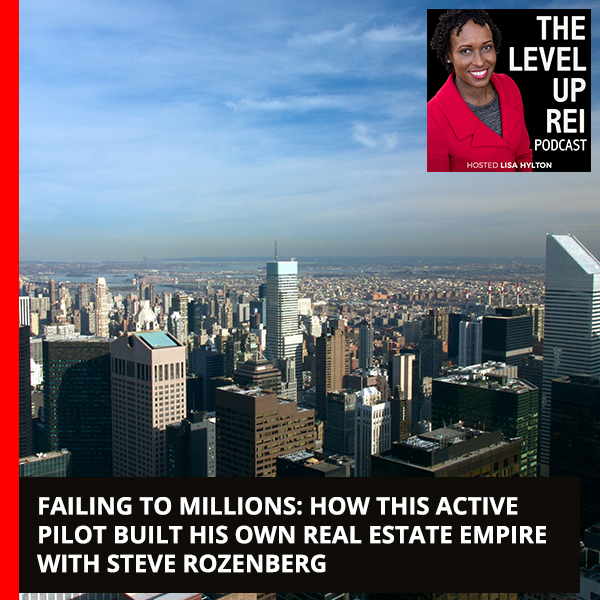 Failing To Millions: How This Active Pilot Built His Own Real Estate Empire With Steve Rozenberg