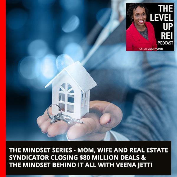 The Mindset Series – Mom, Wife And Real Estate Syndicator Closing $80 Million Deals & The Mindset Behind It All With Veena Jetti