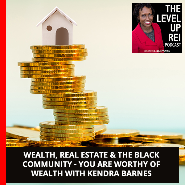 Wealth, Real Estate & The Black Community – You Are Worthy Of Wealth With Kendra Barnes