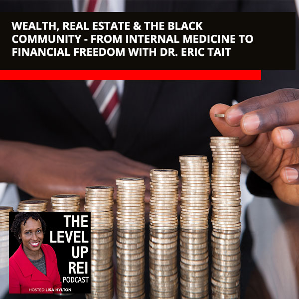 Wealth, Real Estate & The Black Community – From Internal Medicine To Financial Freedom With Dr. Eric Tait