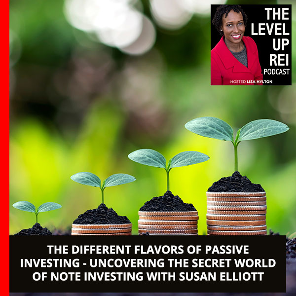 The Different Flavors Of Passive Investing – Uncovering The Secret World Of Note Investing With Susan Elliott