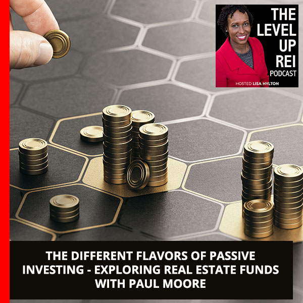 The Different Flavors Of Passive Investing – Exploring Real Estate Funds With Paul Moore