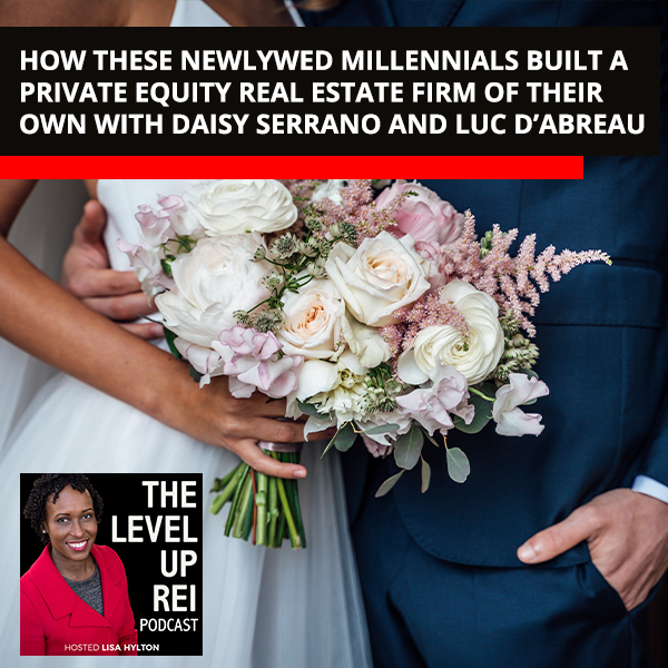 How These Newlywed Millennials Built A Private Equity Real Estate Firm Of Their Own With Daisy Serrano And Luc D’Abreau