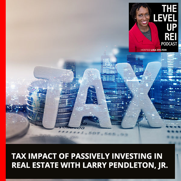 Tax Impact Of Passively Investing In Real Estate With Larry Pendleton, Jr.