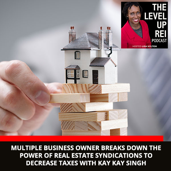 Multiple Business Owner Breaks Down The Power of Real Estate Syndications To Decrease Taxes With Kay Kay Singh