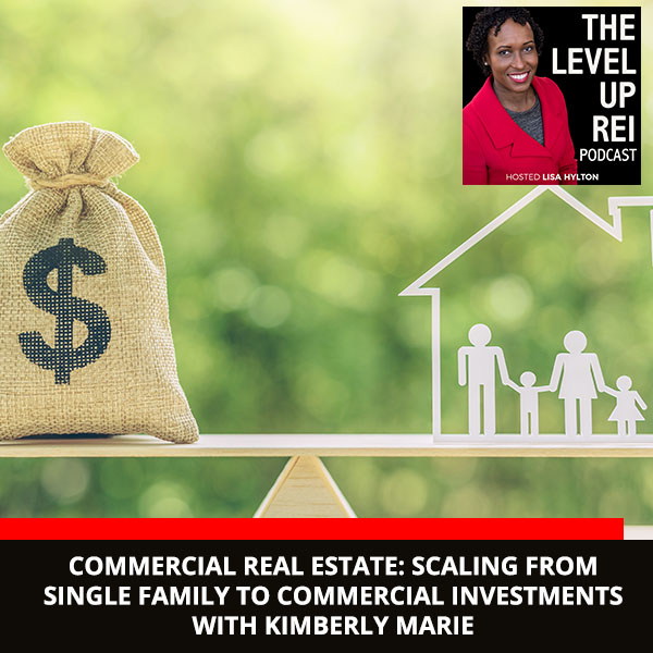 Commercial Real Estate: Scaling From Single Family To Commercial Investments With Kimberly Marie