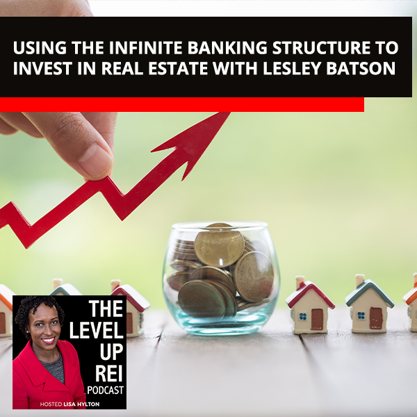 Using The Infinite Banking Structure To Invest In Real Estate With Lesley Batson