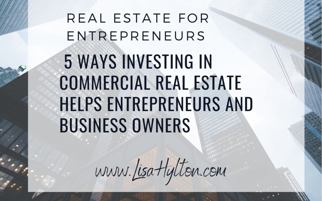 5 Ways Investing In Commercial Real Estate Helps Entrepreneurs and Business Owners