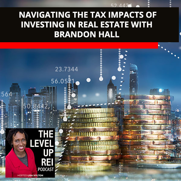 Navigating The Tax Impacts Of Investing In Real Estate With Brandon Hall