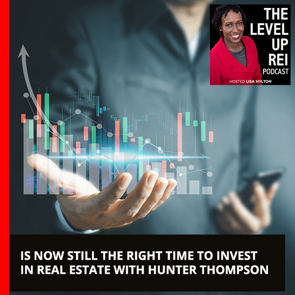 Is Now Still The Right Time To Invest In Real Estate With Hunter Thompson