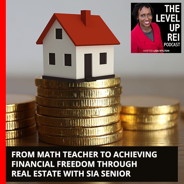 From Math Teacher To Achieving Financial Freedom Through Real Estate With Sia Senior